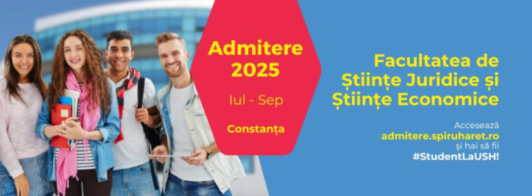 Admitere an universitar 2025-2026, la Universitatea Spiru Haret - Facultatea de Științe Juridice și Științe Economice Constanța